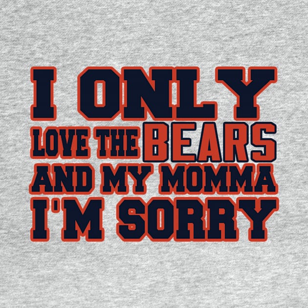 Only Love the Bears and My Momma! by OffesniveLine